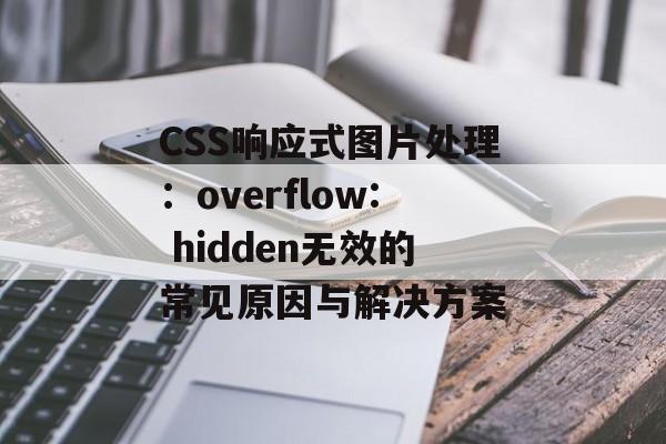 CSS响应式图片处理:overflow: hidden无效的常见原因与解决方案-第2张图片-佛山资讯网 CSS响应式图片处理:overflow: hidden无效的常见原因与解决方案-第2张图片-佛山资讯网