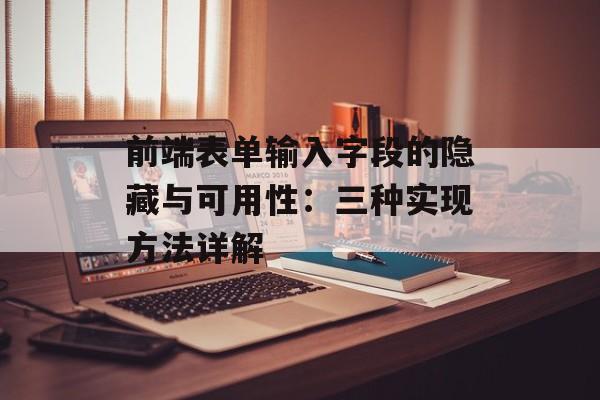 前端表单输入字段的隐藏与可用性:三种实现方法详解-第2张图片-佛山资讯网 前端表单输入字段的隐藏与可用性:三种实现方法详解-第2张图片-佛山资讯网