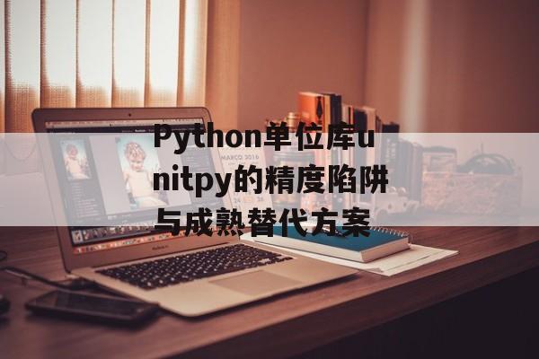 Python单位库unitpy的精度陷阱与成熟替代方案-第2张图片-佛山资讯网
