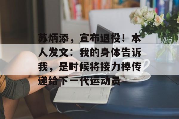苏炳添,宣布退役!本人发文:我的身体告诉我,是时候将接力棒传递给下一代运动员-第1张图片-佛山资讯网 苏炳添,宣布退役!本人发文:我的身体告诉我,是时候将接力棒传递给下一代运动员-第1张图片-佛山资讯网