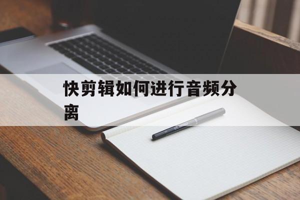 快剪辑如何进行音频分离-第1张图片-佛山资讯网