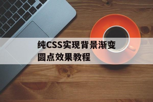 纯CSS实现背景渐变圆点效果教程-第2张图片-佛山资讯网 纯CSS实现背景渐变圆点效果教程-第2张图片-佛山资讯网