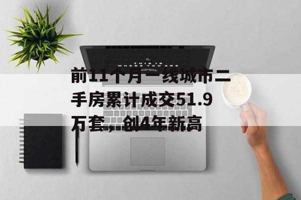 前11个月一线城市二手房累计成交51.9万套，创4年新高-第1张图片-佛山资讯网