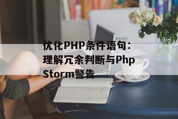 优化PHP条件语句：理解冗余判断与PhpStorm警告
