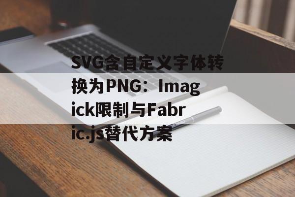 SVG含自定义字体转换为PNG：Imagick限制与Fabric.js替代方案-第2张图片-佛山资讯网