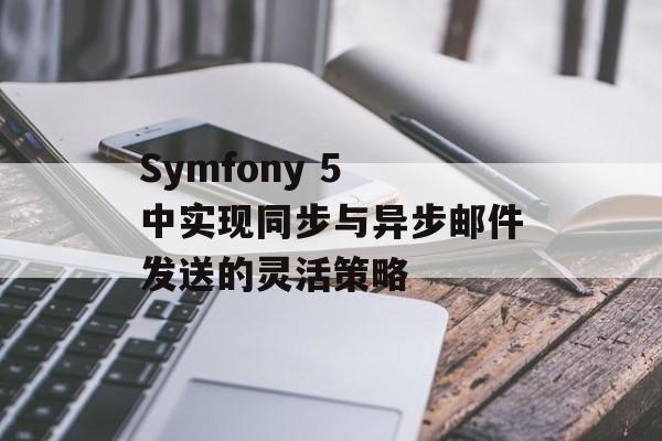 Symfony 5 中实现同步与异步邮件发送的灵活策略-第2张图片-佛山资讯网