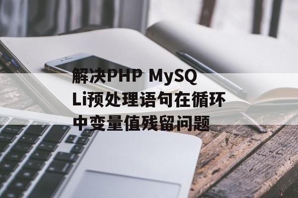 解决PHP MySQLi预处理语句在循环中变量值残留问题-第2张图片-佛山资讯网 解决PHP MySQLi预处理语句在循环中变量值残留问题-第2张图片-佛山资讯网