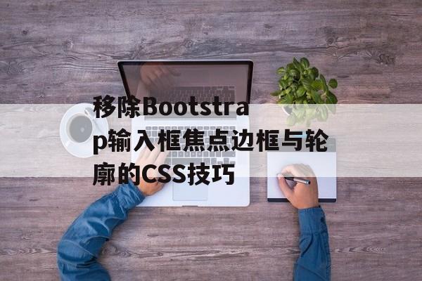 移除Bootstrap输入框焦点边框与轮廓的CSS技巧-第2张图片-佛山资讯网