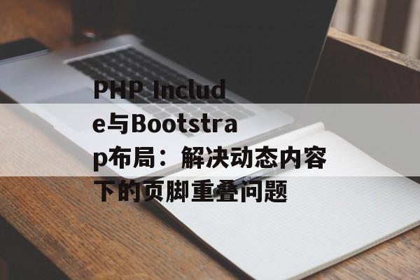 PHP Include与Bootstrap布局：解决动态内容下的页脚重叠问题-第2张图片-佛山资讯网