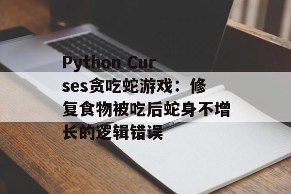 Python Curses贪吃蛇游戏:修复食物被吃后蛇身不增长的逻辑错误-第2张图片-佛山资讯网 Python Curses贪吃蛇游戏:修复食物被吃后蛇身不增长的逻辑错误-第2张图片-佛山资讯网