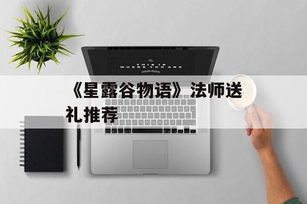 《星露谷物语》法师送礼推荐-第1张图片-佛山资讯网