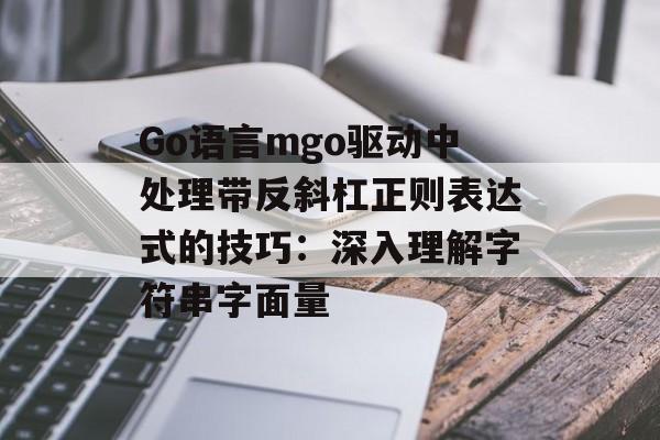Go语言mgo驱动中处理带反斜杠正则表达式的技巧:深入理解字符串字面量-第2张图片-佛山资讯网 Go语言mgo驱动中处理带反斜杠正则表达式的技巧:深入理解字符串字面量-第2张图片-佛山资讯网