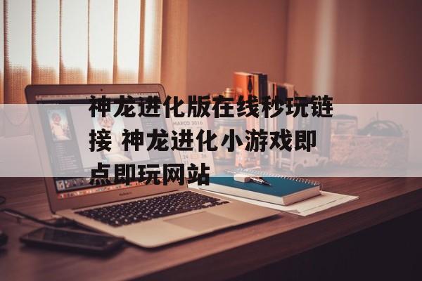 神龙进化版在线秒玩链接 神龙进化小游戏即点即玩网站-第1张图片-佛山资讯网