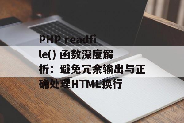 PHP readfile() 函数深度解析：避免冗余输出与正确处理HTML换行-第2张图片-佛山资讯网