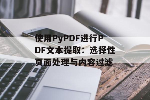 使用PyPDF进行PDF文本提取:选择性页面处理与内容过滤-第2张图片-佛山资讯网 使用PyPDF进行PDF文本提取:选择性页面处理与内容过滤-第2张图片-佛山资讯网
