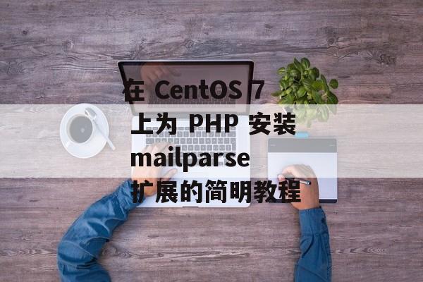 在 CentOS 7 上为 PHP 安装 mailparse 扩展的简明教程-第2张图片-佛山资讯网