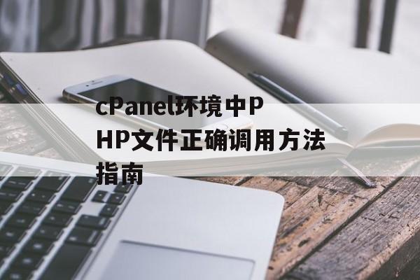 cPanel环境中PHP文件正确调用方法指南-第2张图片-佛山资讯网 cPanel环境中PHP文件正确调用方法指南-第2张图片-佛山资讯网