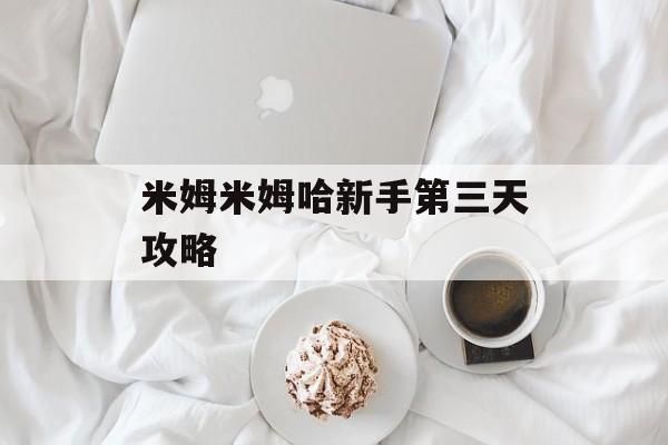 米姆米姆哈新手第三天攻略-第1张图片-佛山资讯网 米姆米姆哈新手第三天攻略-第1张图片-佛山资讯网
