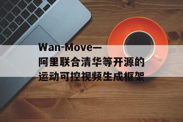 Wan-Move— 阿里联合清华等开源的运动可控视频生成框架-第1张图片-佛山资讯网 Wan-Move— 阿里联合清华等开源的运动可控视频生成框架-第1张图片-佛山资讯网
