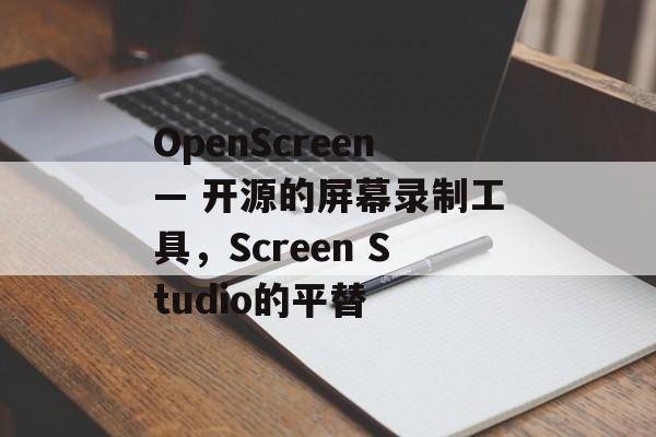 OpenScreen— 开源的屏幕录制工具，Screen Studio的平替-第1张图片-佛山资讯网
