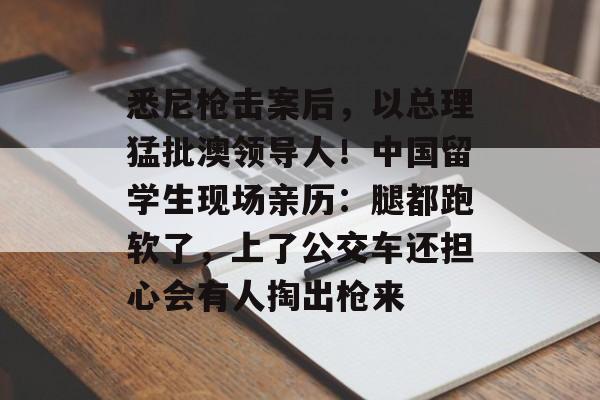 悉尼枪击案后,以总理猛批澳领导人!中国留学生现场亲历:腿都跑软了,上了公交车还担心会有人掏出枪来-第1张图片-佛山资讯网 悉尼枪击案后,以总理猛批澳领导人!中国留学生现场亲历:腿都跑软了,上了公交车还担心会有人掏出枪来-第1张图片-佛山资讯网