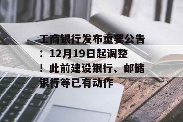 工商银行发布重要公告：12月19日起调整！此前建设银行、邮储银行等已有动作-第1张图片-佛山资讯网