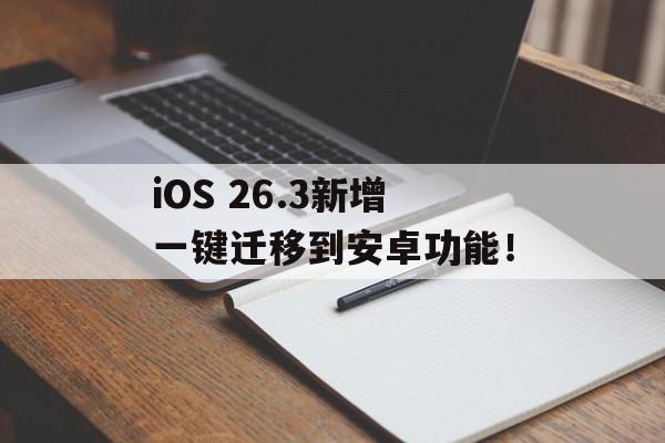 iOS 26.3新增一键迁移到安卓功能！-第1张图片-佛山资讯网