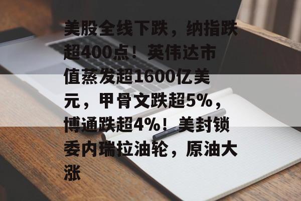 美股全线下跌,纳指跌超400点!英伟达市值蒸发超1600亿美元,甲骨文跌超5%,博通跌超4%!美封锁委内瑞拉油轮,原油大涨-第1张图片-佛山资讯网 美股全线下跌,纳指跌超400点!英伟达市值蒸发超1600亿美元,甲骨文跌超5%,博通跌超4%!美封锁委内瑞拉油轮,原油大涨-第1张图片-佛山资讯网