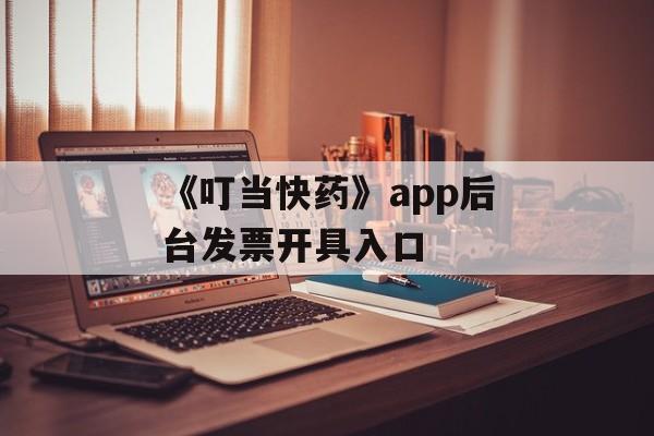 《叮当快药》app后台发票开具入口-第1张图片-佛山资讯网 《叮当快药》app后台发票开具入口-第1张图片-佛山资讯网
