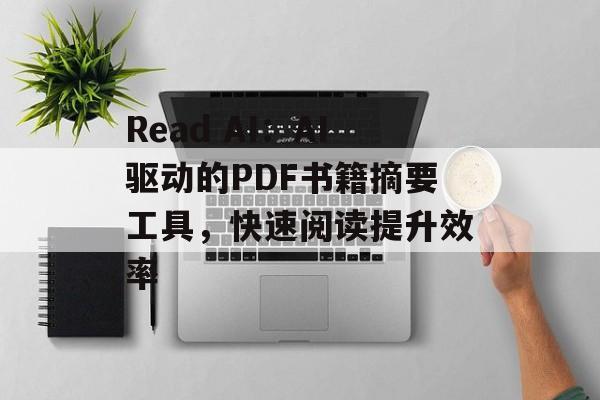 Read AI:AI驱动的PDF书籍摘要工具,快速阅读提升效率-第1张图片-佛山资讯网 Read AI:AI驱动的PDF书籍摘要工具,快速阅读提升效率-第1张图片-佛山资讯网