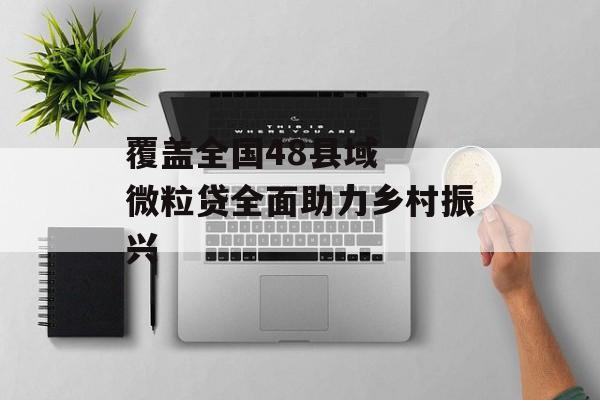 覆盖全国48县域 微粒贷全面助力乡村振兴-第1张图片-佛山资讯网 覆盖全国48县域 微粒贷全面助力乡村振兴-第1张图片-佛山资讯网