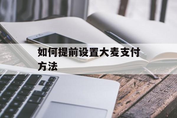 如何提前设置大麦支付方法-第1张图片-佛山资讯网 如何提前设置大麦支付方法-第1张图片-佛山资讯网