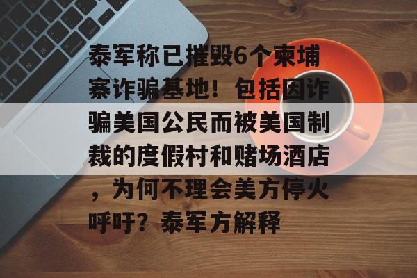 泰军称已摧毁6个柬埔寨诈骗基地!包括因诈骗美国公民而被美国制裁的度假村和赌场酒店,为何不理会美方停火呼吁?泰军方解释-第1张图片-佛山资讯网 泰军称已摧毁6个柬埔寨诈骗基地!包括因诈骗美国公民而被美国制裁的度假村和赌场酒店,为何不理会美方停火呼吁?泰军方解释-第1张图片-佛山资讯网