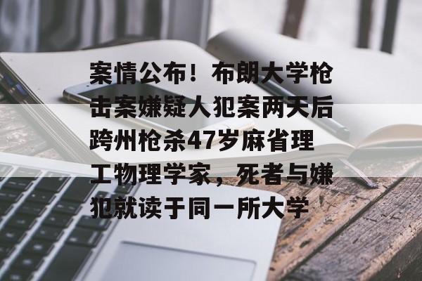 案情公布！布朗大学枪击案嫌疑人犯案两天后跨州枪杀47岁麻省理工物理学家，死者与嫌犯就读于同一所大学-第1张图片-佛山资讯网