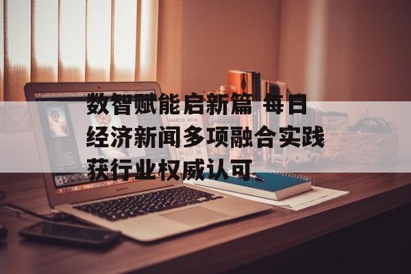数智赋能启新篇 每日经济新闻多项融合实践获行业权威认可-第1张图片-佛山资讯网 数智赋能启新篇 每日经济新闻多项融合实践获行业权威认可-第1张图片-佛山资讯网