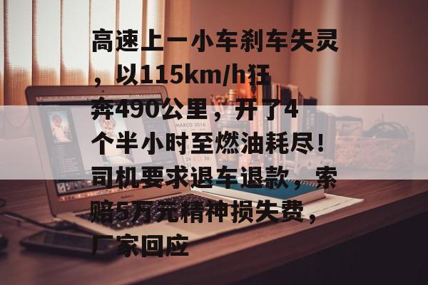 高速上一小车刹车失灵,以115km/h狂奔490公里,开了4个半小时至燃油耗尽!司机要求退车退款,索赔5万元精神损失费,厂家回应-第1张图片-佛山资讯网 高速上一小车刹车失灵,以115km/h狂奔490公里,开了4个半小时至燃油耗尽!司机要求退车退款,索赔5万元精神损失费,厂家回应-第1张图片-佛山资讯网