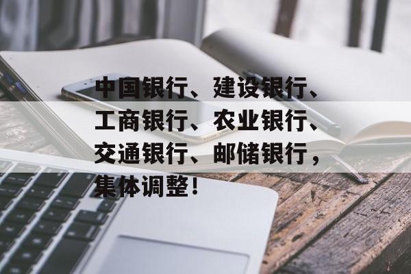 中国银行、建设银行、工商银行、农业银行、交通银行、邮储银行，集体调整！-第1张图片-佛山资讯网