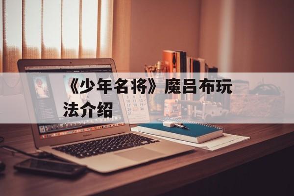 《少年名将》魔吕布玩法介绍-第1张图片-佛山资讯网 《少年名将》魔吕布玩法介绍-第1张图片-佛山资讯网