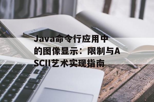 Java命令行应用中的图像显示:限制与ASCII艺术实现指南
Java命令行应用中的图像显示:限制与ASCII艺术实现指南