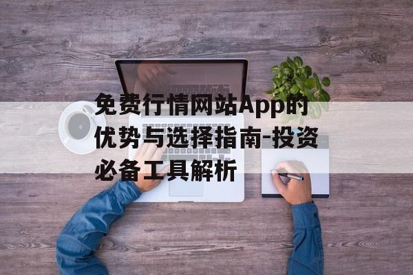 免费行情网站App的优势与选择指南-投资必备工具解析-第1张图片-佛山资讯网