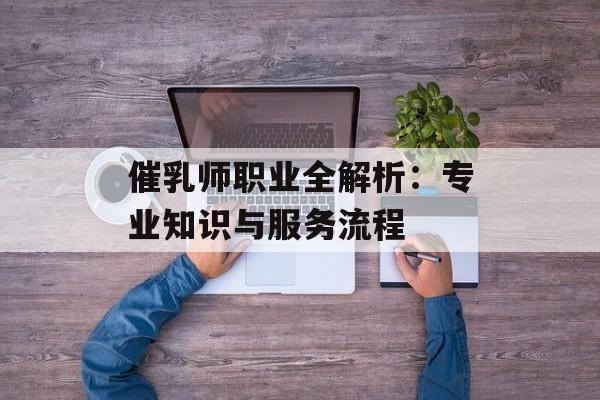 催乳师职业全解析:专业知识与服务流程-第1张图片-佛山资讯网 催乳师职业全解析:专业知识与服务流程-第1张图片-佛山资讯网